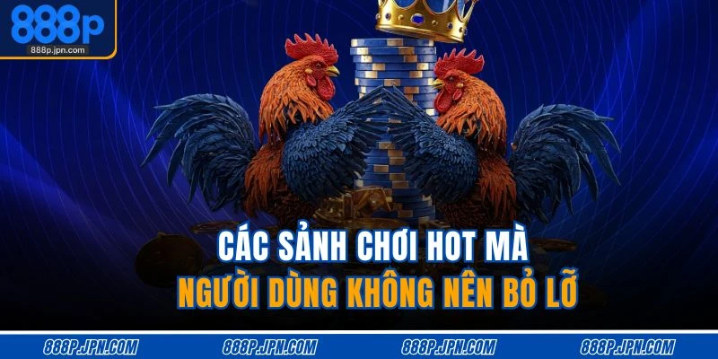 Giới Thiệu 888P 3 Các sảnh chơi hot mà người dùng không nên bỏ lỡ